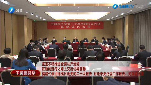 福建代表团继续讨论党的二十大报告 讨论中央纪委工作报告、党章修正案